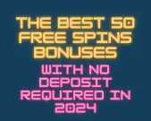 The Best 50 Free Spins Bonuses With No Deposit Required in 2024 
